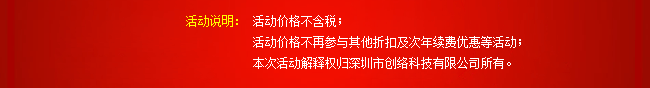 活動(dòng)說(shuō)明：活動(dòng)價(jià)格不含稅；活動(dòng)價(jià)格不再參與其他折扣及次年續(xù)費(fèi)優(yōu)惠等活動(dòng)；本次活動(dòng)解釋權(quán)歸深圳市創(chuàng)絡(luò)科技有限公司所有。